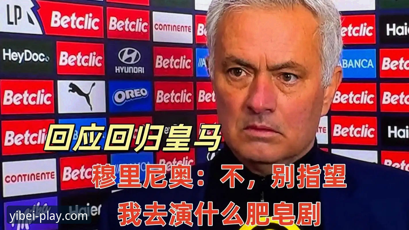 易贝体育最新版本 穆里尼奥私下摸底皇马帅位最新动态:非正式接触已展开,但正式谈判仍未启动